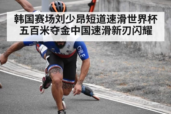 韩国赛场刘少昂短道速滑世界杯五百米夺金中国速滑新刃闪耀